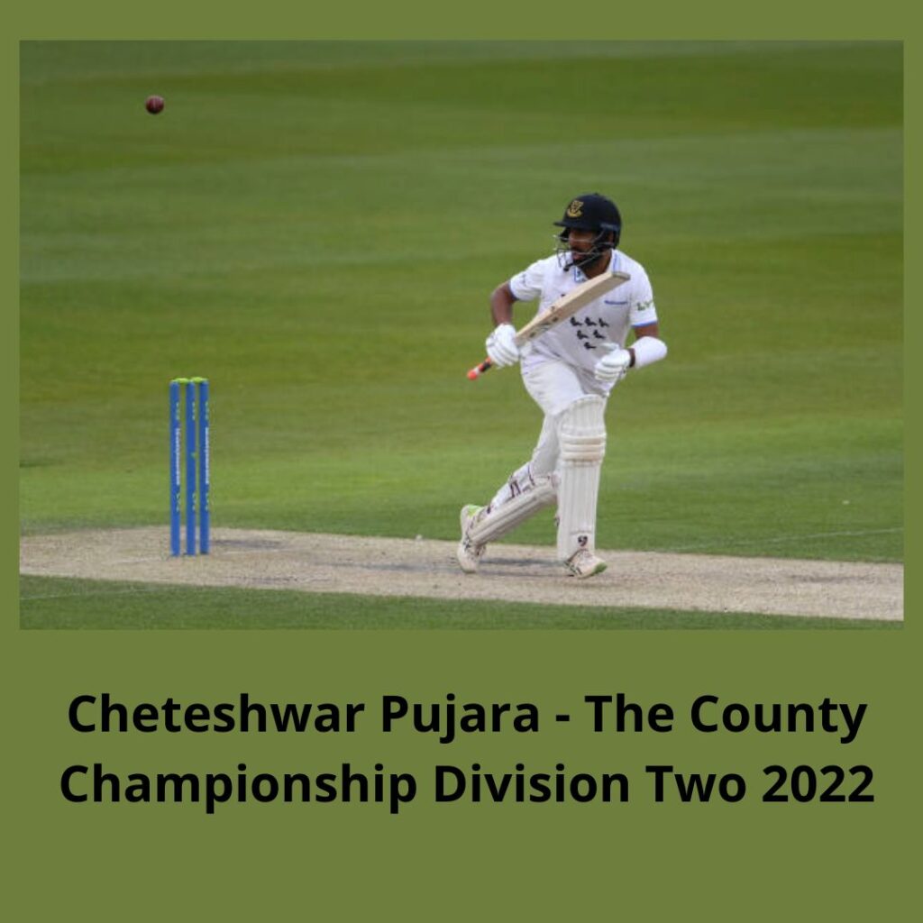 Cheteshwar Pujara - The County Chanpionship Division Two 2022